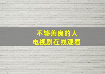 不够善良的人电视剧在线观看