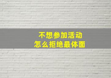 不想参加活动怎么拒绝最体面