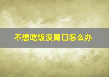 不想吃饭没胃口怎么办