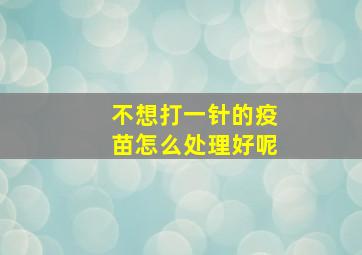 不想打一针的疫苗怎么处理好呢