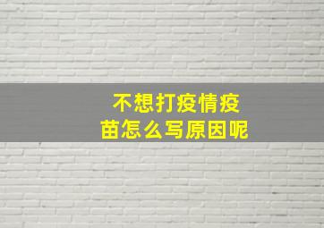 不想打疫情疫苗怎么写原因呢