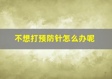 不想打预防针怎么办呢