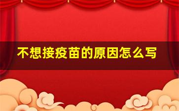 不想接疫苗的原因怎么写