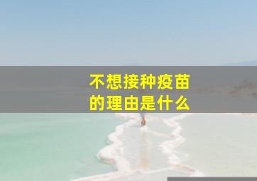 不想接种疫苗的理由是什么