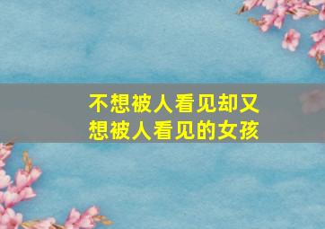 不想被人看见却又想被人看见的女孩