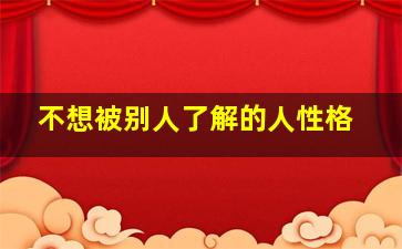 不想被别人了解的人性格