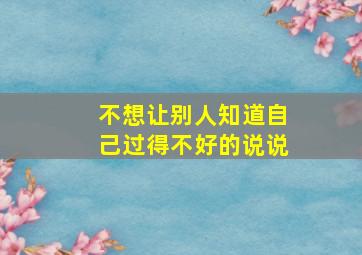 不想让别人知道自己过得不好的说说