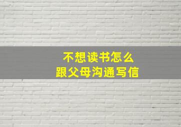 不想读书怎么跟父母沟通写信