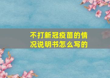 不打新冠疫苗的情况说明书怎么写的