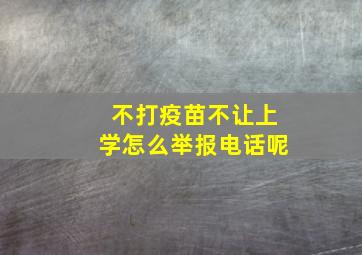 不打疫苗不让上学怎么举报电话呢