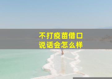 不打疫苗借口说话会怎么样