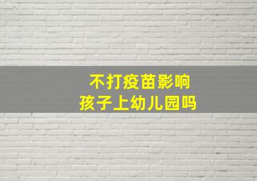 不打疫苗影响孩子上幼儿园吗