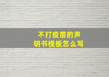 不打疫苗的声明书模板怎么写