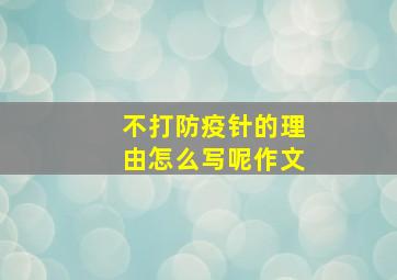 不打防疫针的理由怎么写呢作文