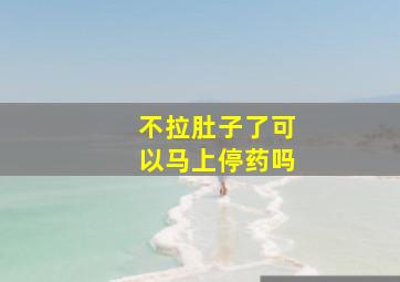 不拉肚子了可以马上停药吗