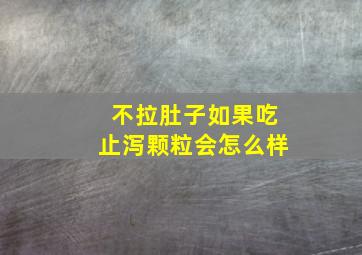 不拉肚子如果吃止泻颗粒会怎么样