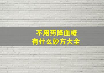 不用药降血糖有什么妙方大全