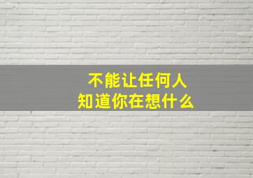 不能让任何人知道你在想什么