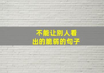 不能让别人看出的脆弱的句子