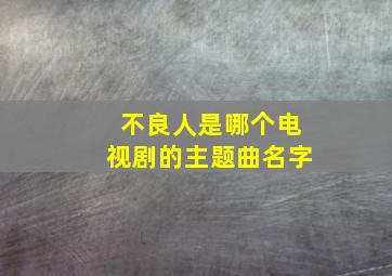 不良人是哪个电视剧的主题曲名字