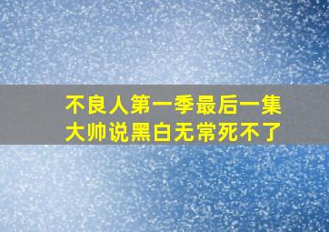 不良人第一季最后一集大帅说黑白无常死不了