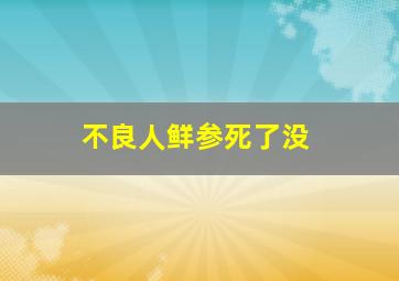 不良人鲜参死了没