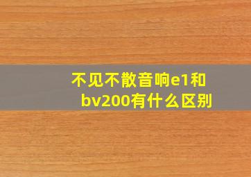 不见不散音响e1和bv200有什么区别