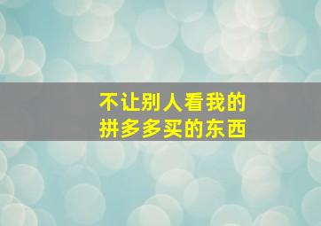 不让别人看我的拼多多买的东西