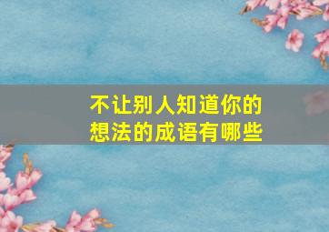 不让别人知道你的想法的成语有哪些