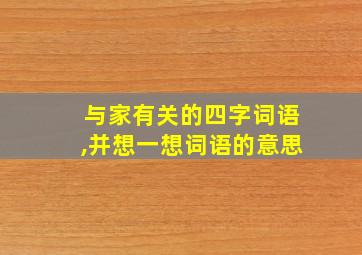 与家有关的四字词语,并想一想词语的意思