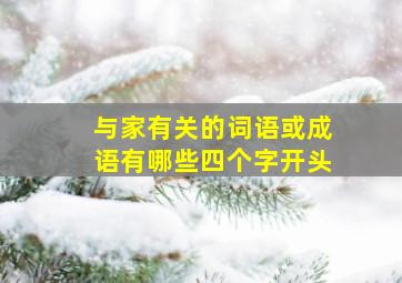 与家有关的词语或成语有哪些四个字开头