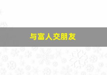 与富人交朋友