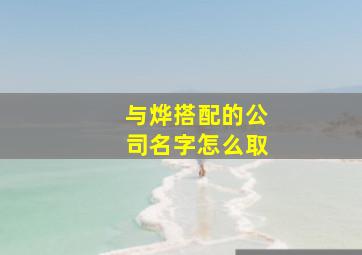 与烨搭配的公司名字怎么取