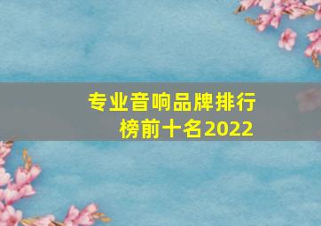 专业音响品牌排行榜前十名2022