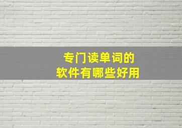 专门读单词的软件有哪些好用