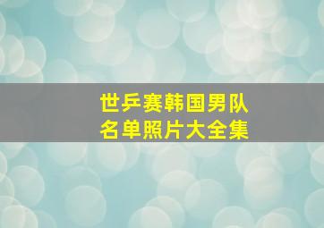 世乒赛韩国男队名单照片大全集