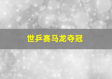 世乒赛马龙夺冠