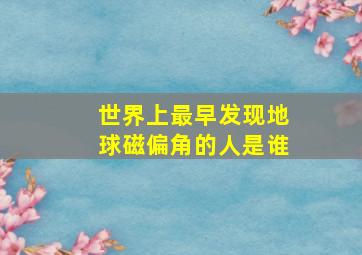 世界上最早发现地球磁偏角的人是谁