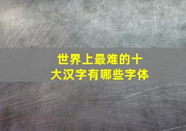 世界上最难的十大汉字有哪些字体