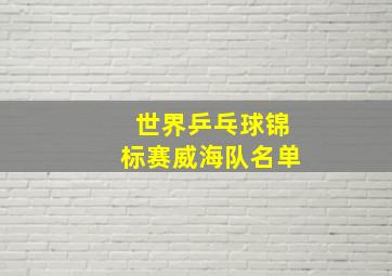 世界乒乓球锦标赛威海队名单