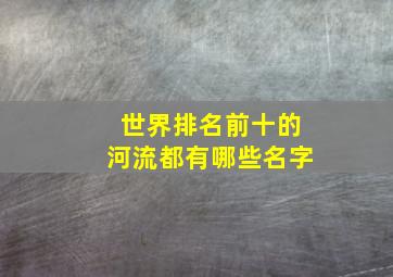 世界排名前十的河流都有哪些名字