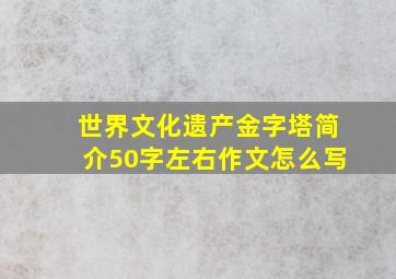 世界文化遗产金字塔简介50字左右作文怎么写