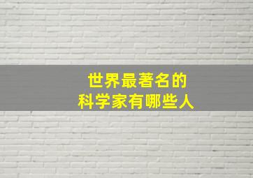 世界最著名的科学家有哪些人