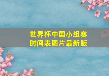 世界杯中国小组赛时间表图片最新版