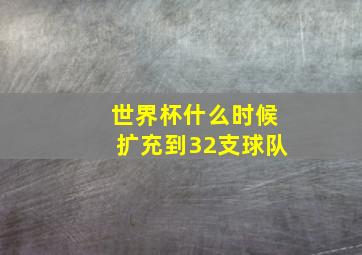 世界杯什么时候扩充到32支球队