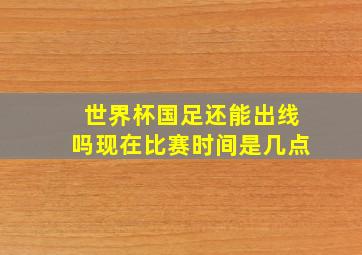 世界杯国足还能出线吗现在比赛时间是几点