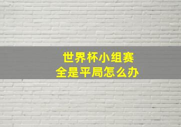 世界杯小组赛全是平局怎么办