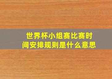 世界杯小组赛比赛时间安排规则是什么意思