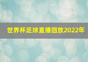 世界杯足球直播回放2022年