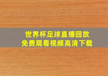 世界杯足球直播回放免费观看视频高清下载